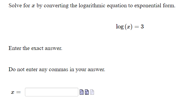 converting the logarithmic equation to exponential form. log (at) = 3 Enter