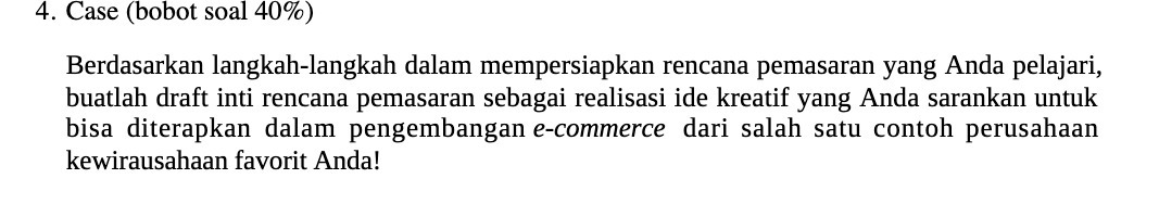 4. Case (bobot soal 40%) Berdasarkan langkah-langkah dalam mempersiapkan rencana pemasaran yang