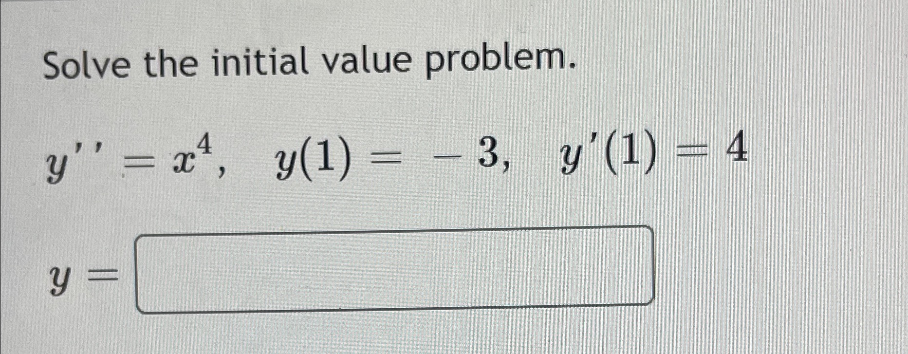 1 ySolve the initial value problem. y"' = 24, y(1) = -3,
