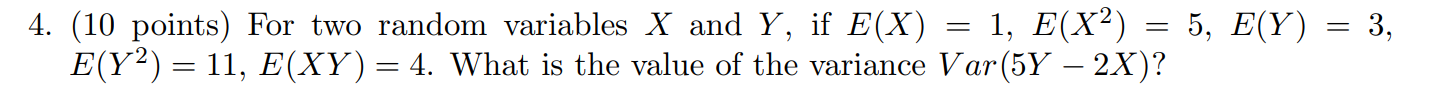 E(XY) = 4. What is the value of the variance Var(5Y 2X)?