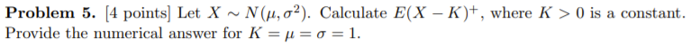  Problem 5. [4 points] Let X ~ N(u, ?). Calculate E(X