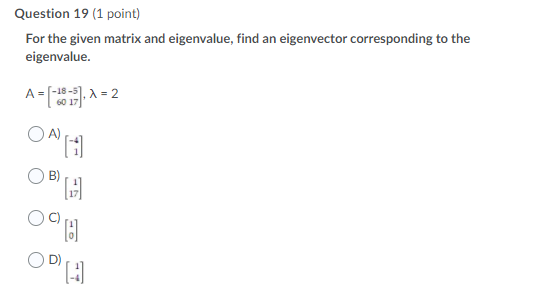 Question 19 (1 point) For the given matrix and eigenvalue, find an