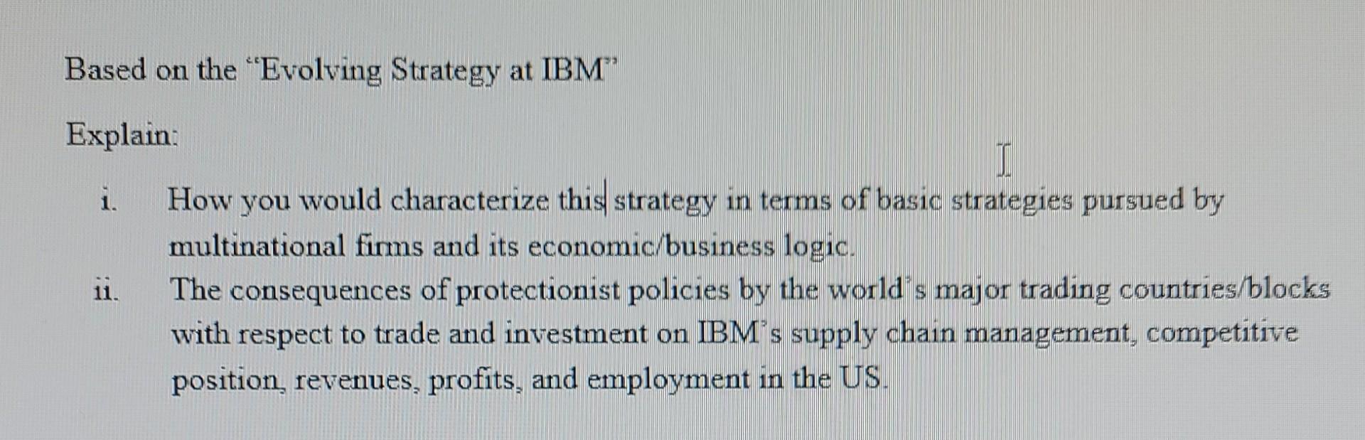 Based on the "Evolving Strategy at IBM" Explain: 1. How you