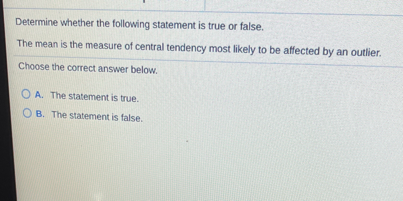  Determine whether the following statement is true or false. The mean