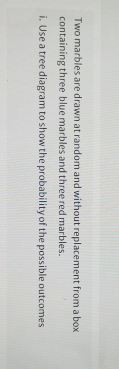 answer this questions Two marbles are drawn at random and without