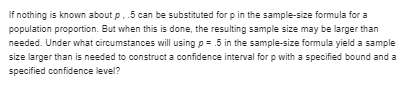 larger than is needed to construct a confidence interval for p with