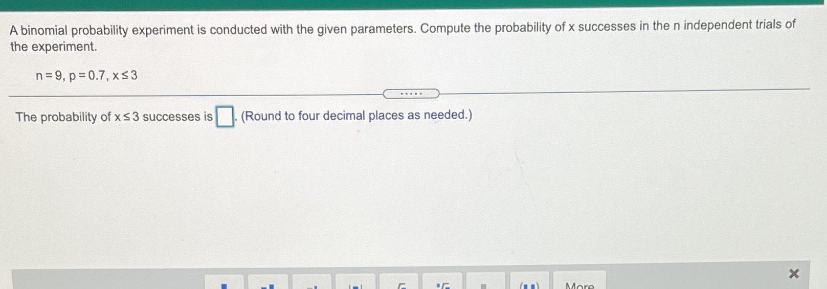 A binomial probability experiment is conducted with the given parameters. Compute