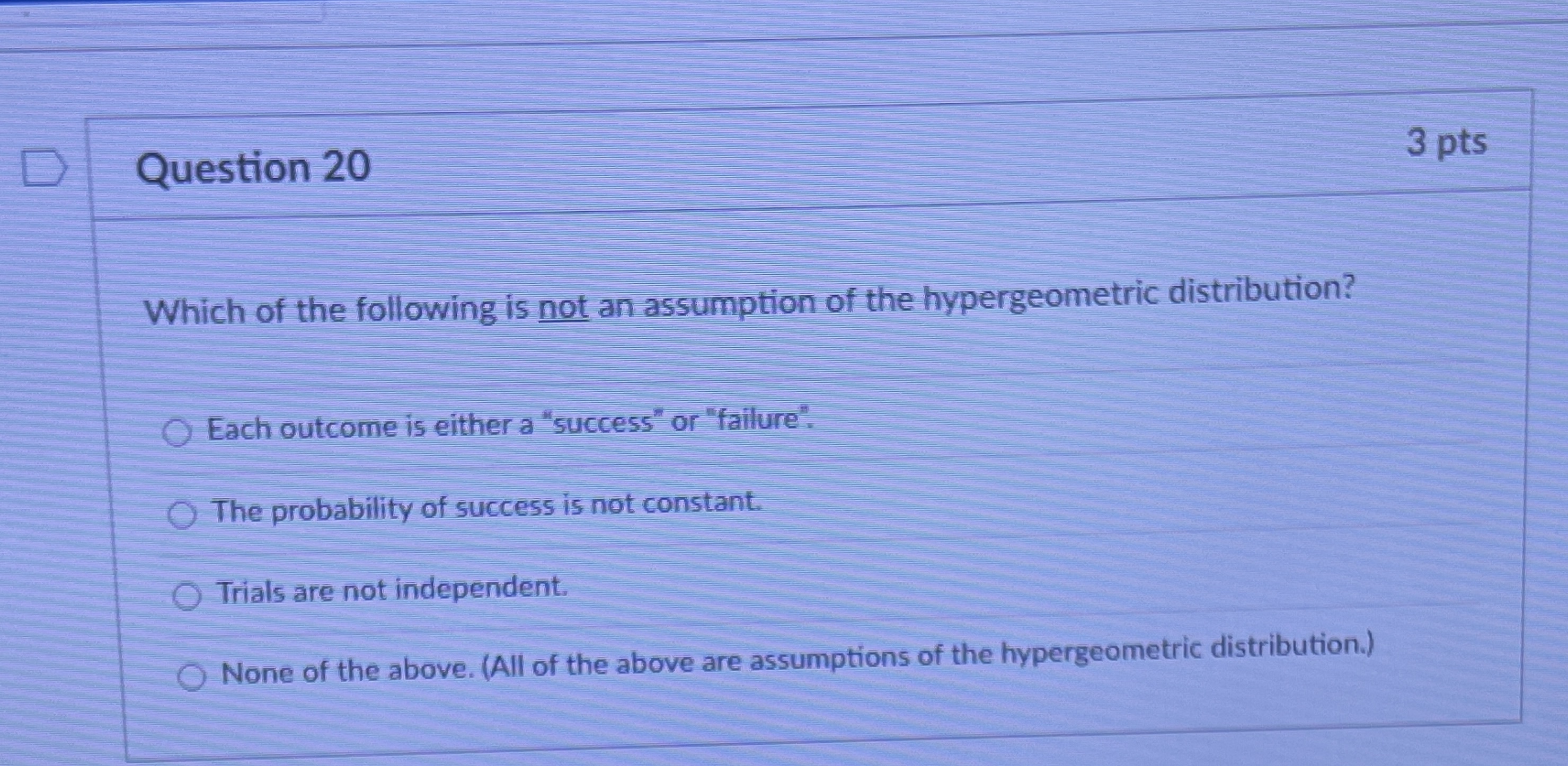 assumption of the hypergeometric distribution? O Each outcome is either a "success"