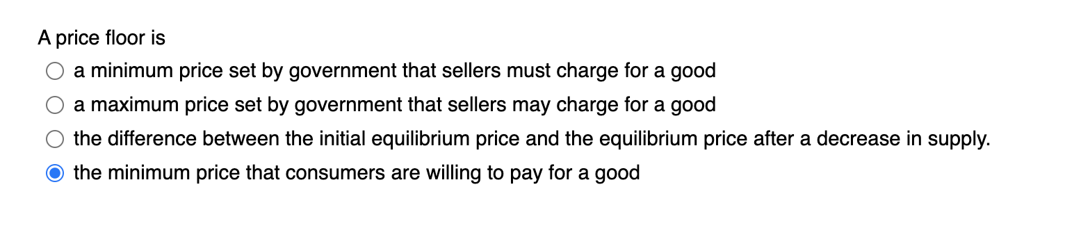  A price floor is O a minimum price set by government