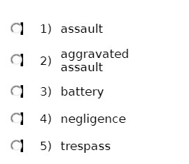 1) 2) 3) 4) 5) assault aggravated assault battery negligence trespass