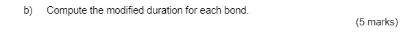 b) Compute the modified duration for each bond. (5 marks)
