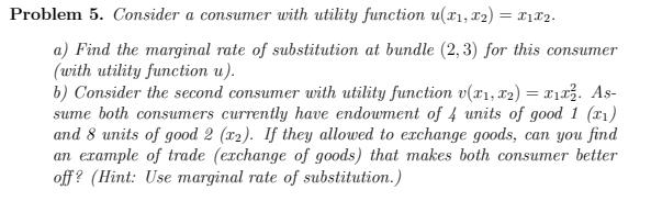 Problem 5. Consider a consumer with utility function u(21, 12) =