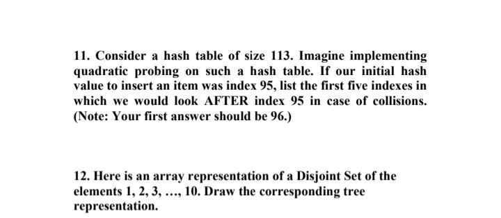  11. Consider a hash table of size 113. Imagine implementing quadratic