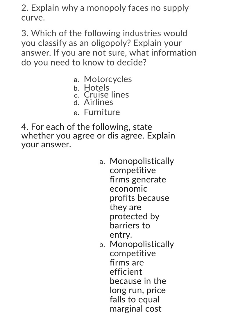  2. Explain why a monopoly faces no supply curve. 3. Which