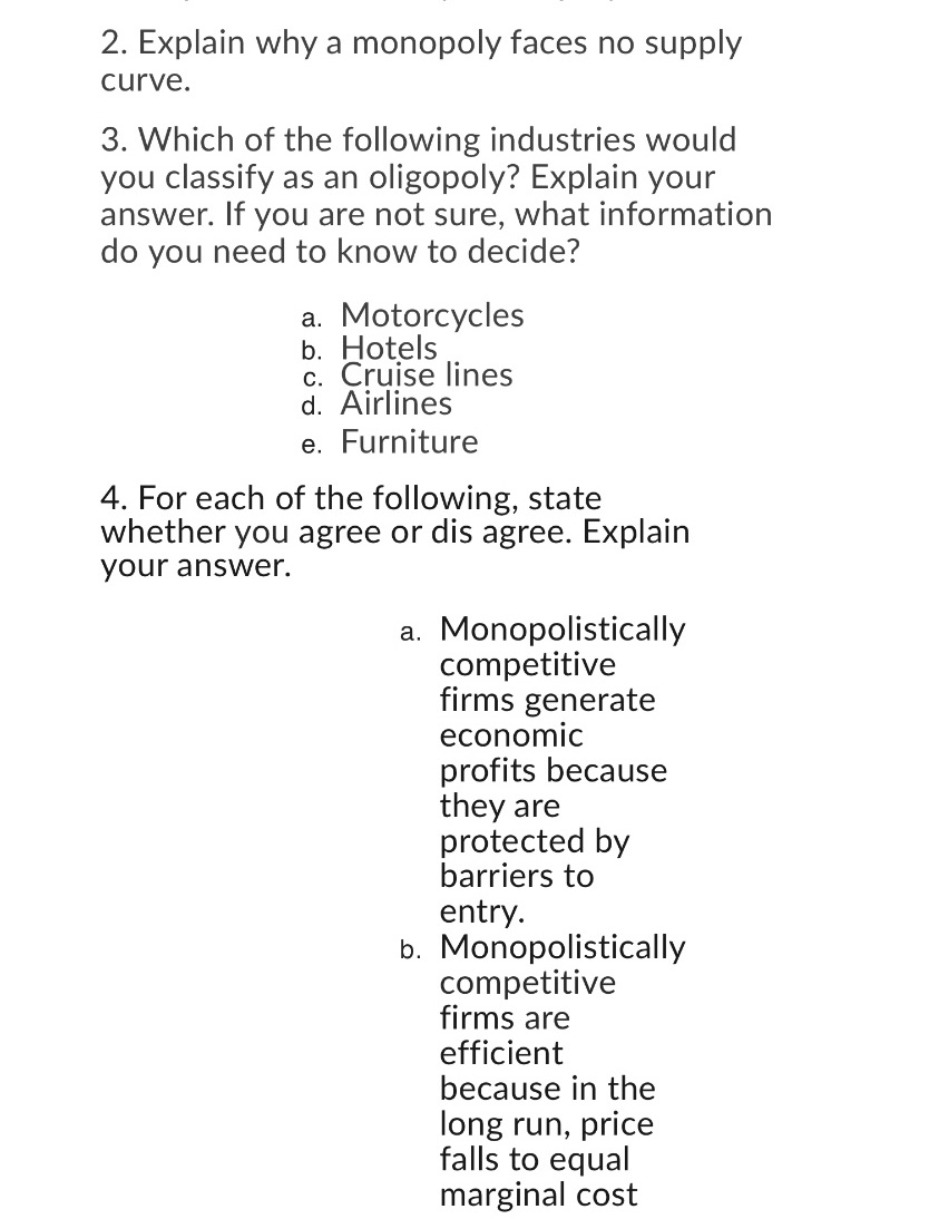  2. Explain why a monopoly faces no supply curve. 3. Which