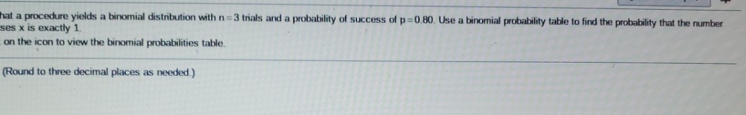 =3 trials and a probability of success of p=0.80. Use a binomial