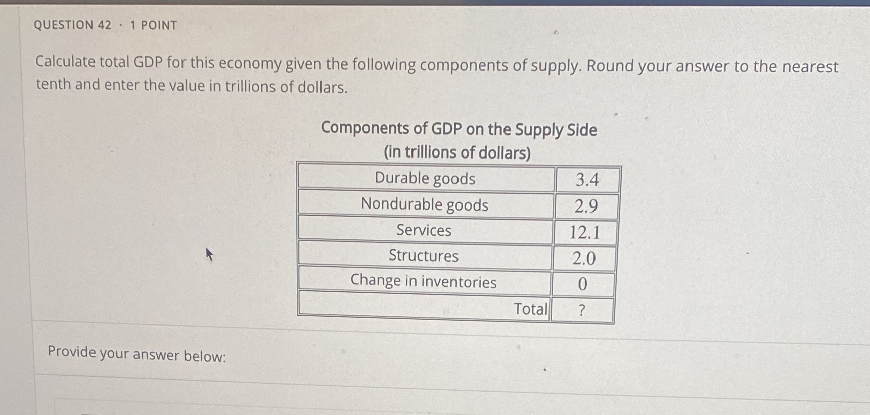  QUESTION 42 . 1 POINT Calculate total GDP for this economy