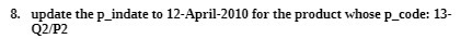 8. update the p_indate to 12-ApriI-2010 for the product whose p_code: 13-