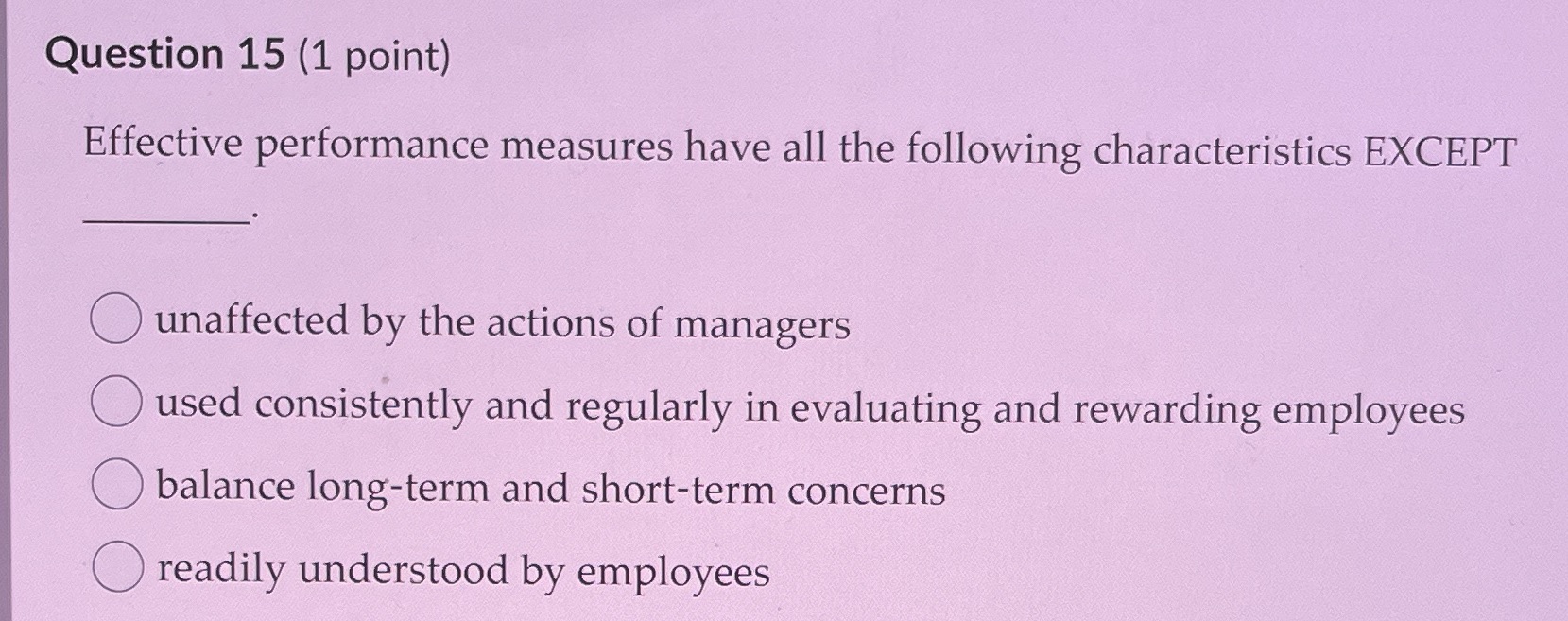Question 15 (1 point) Effective performance measures have all the following