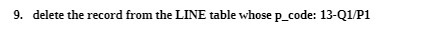 g. delete the record from the LINE table whose p_code: