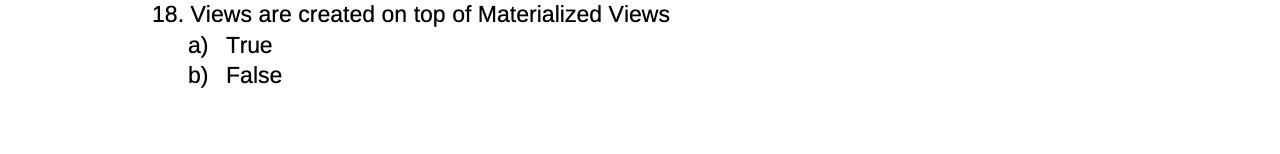 18. Views are created on top of Materialized Views a) True b)