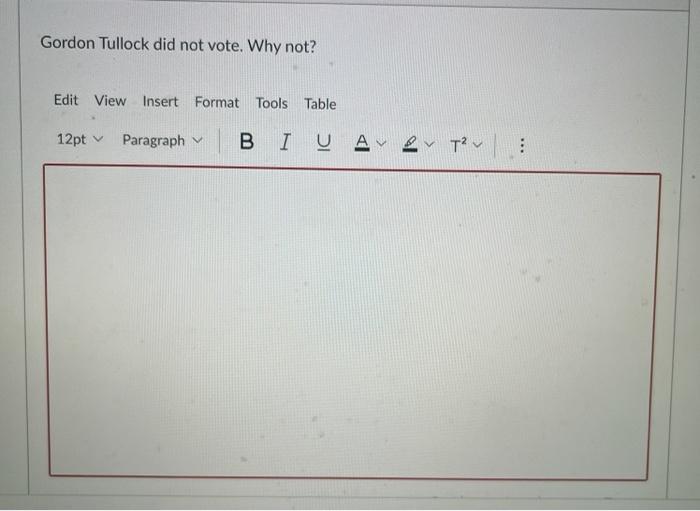  Gordon Tullock did not vote. Why not? Edit View Insert Format