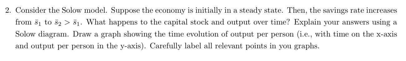  2' Consider the Solow model. Suppose the eeonorny is initially in