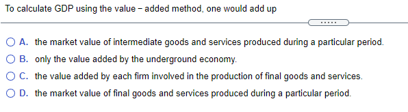  To calculate GDP using the value added method, one would add