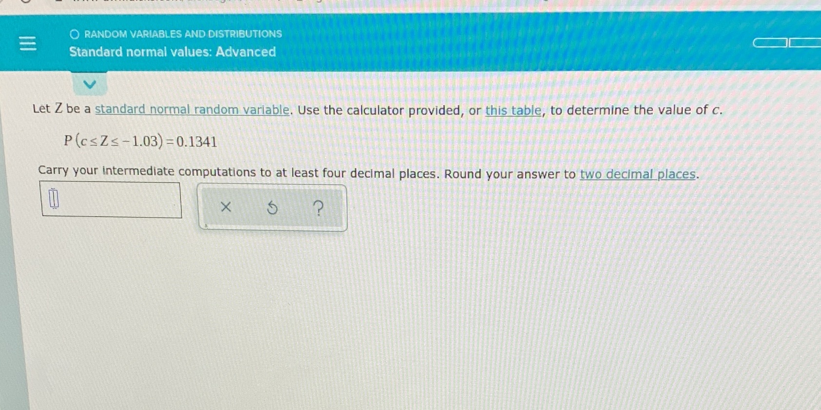 Z be a standard normal random variable. Use the calculator provided, or
