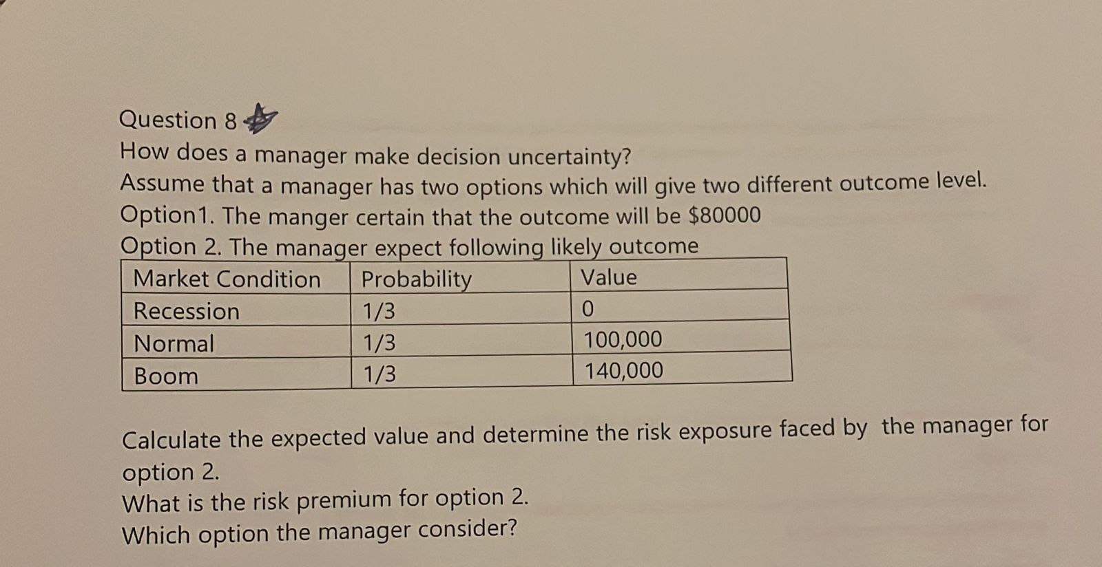 Question 8 How does a manager make decision uncertainty? Assume that