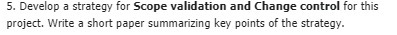  5. Develop a strategy for Scope validation and Change control for