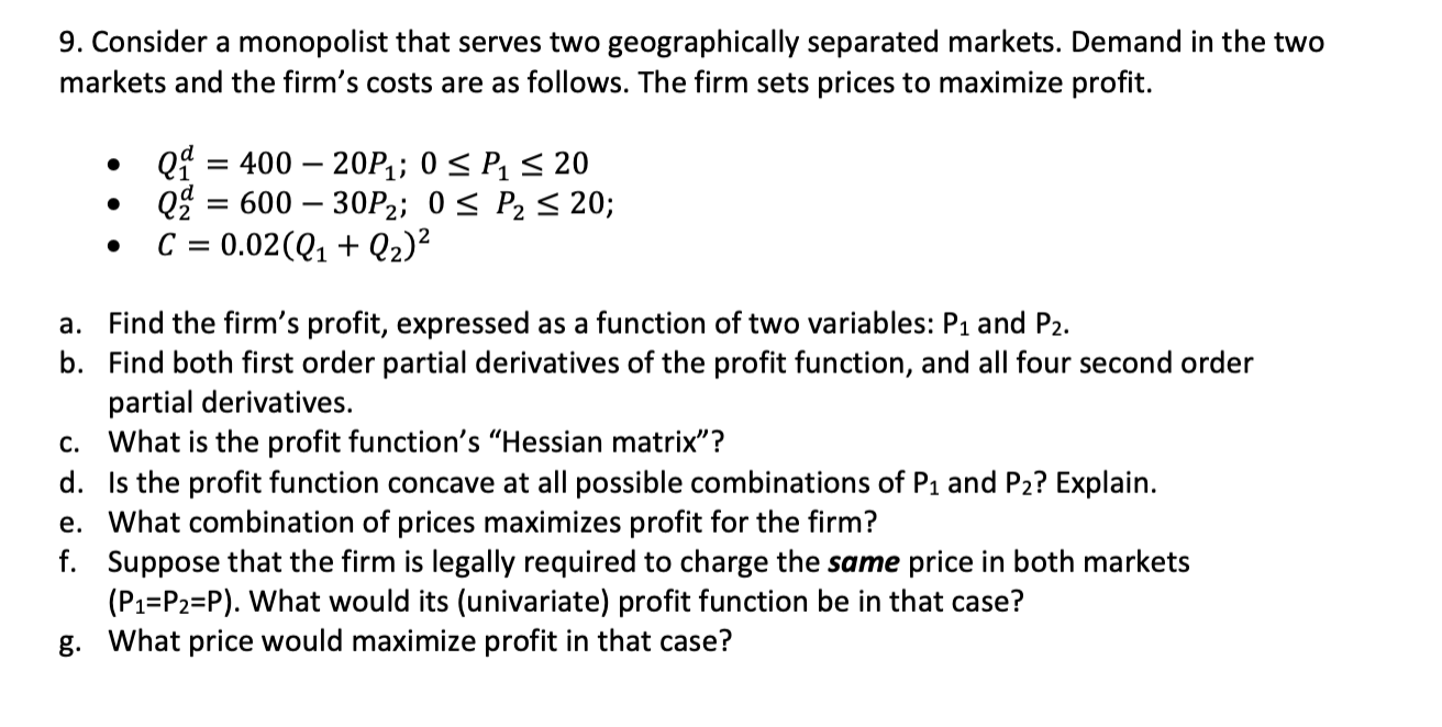 9. Consider a monopolist that serves two geographically separated markets. Demand