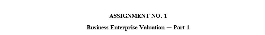 ASSIGNMENT NO. 1 Business Enterprise Valuation Part 1
