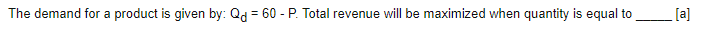 Total revenue will be maximized when quantity is equal to [a]Suppose that