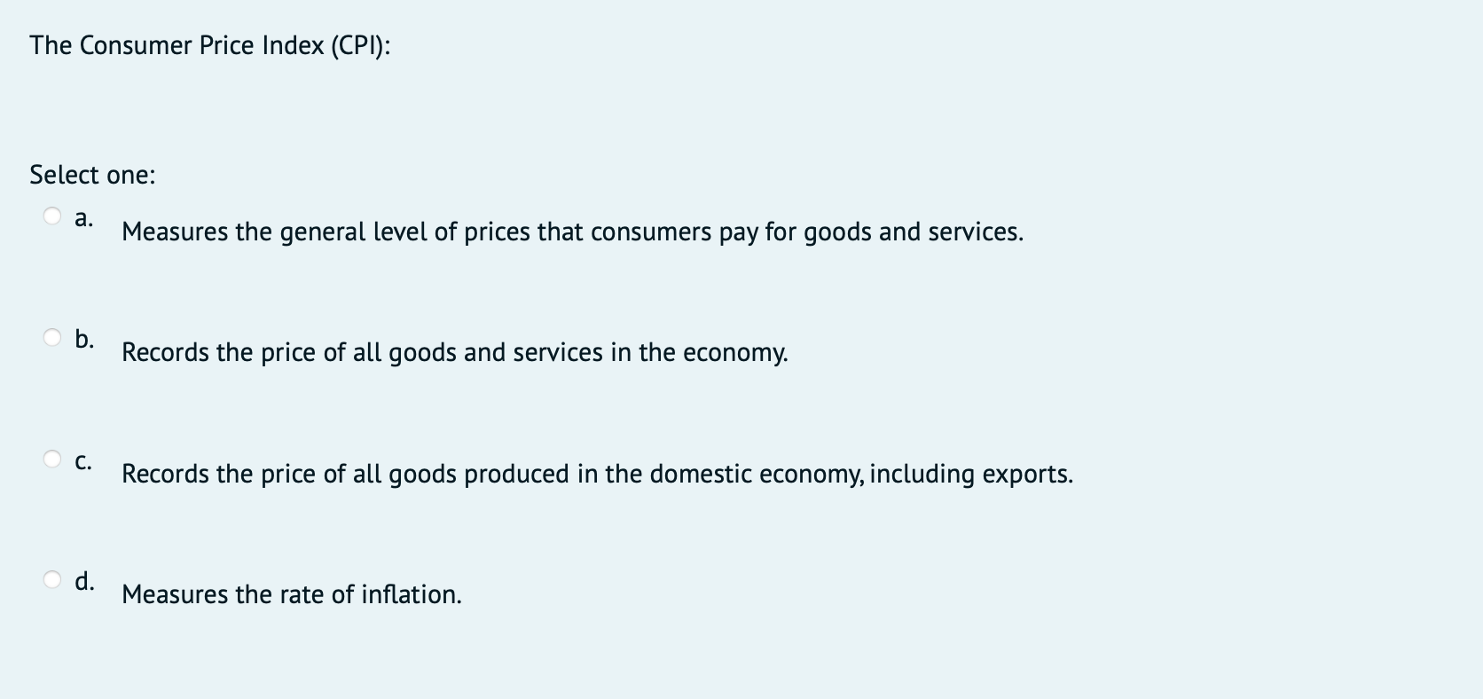 Consumer Price Index (CPI): Select one: a. Measures the general level of