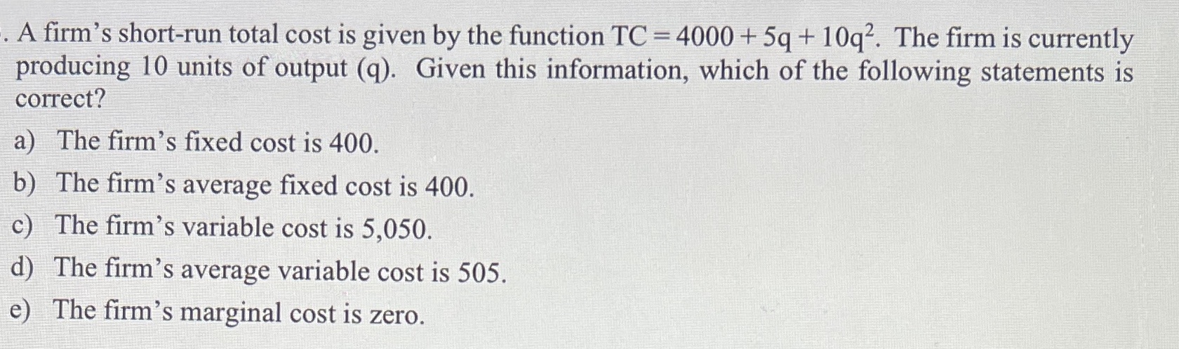= 4000 + 5q + 10q2. The firm is currently producing 10