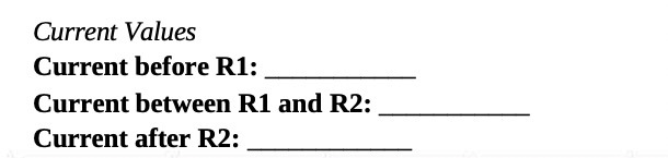 Current Values Current before RI: Current between RI and R2: Current after