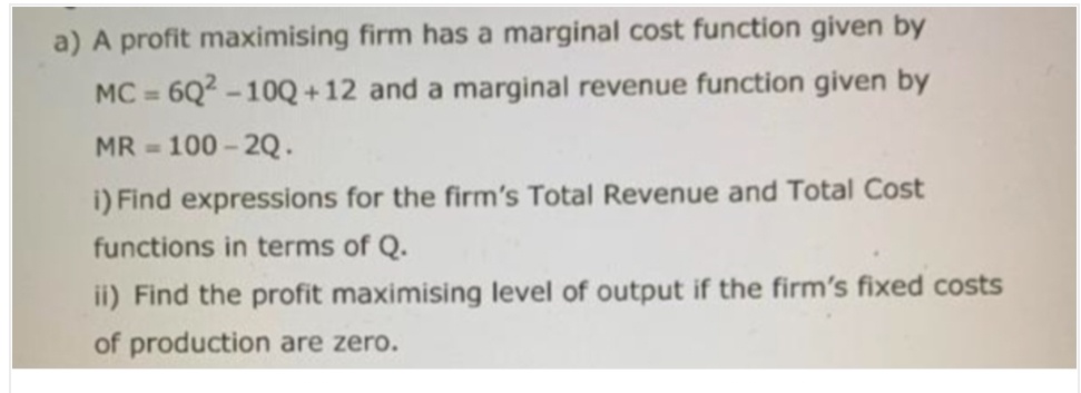 a) A profit maximising firm has a marginal cost function given