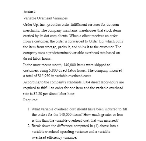 Problem 3 Variable Overhead Variances Order Up, Inc., provides order fulfillment