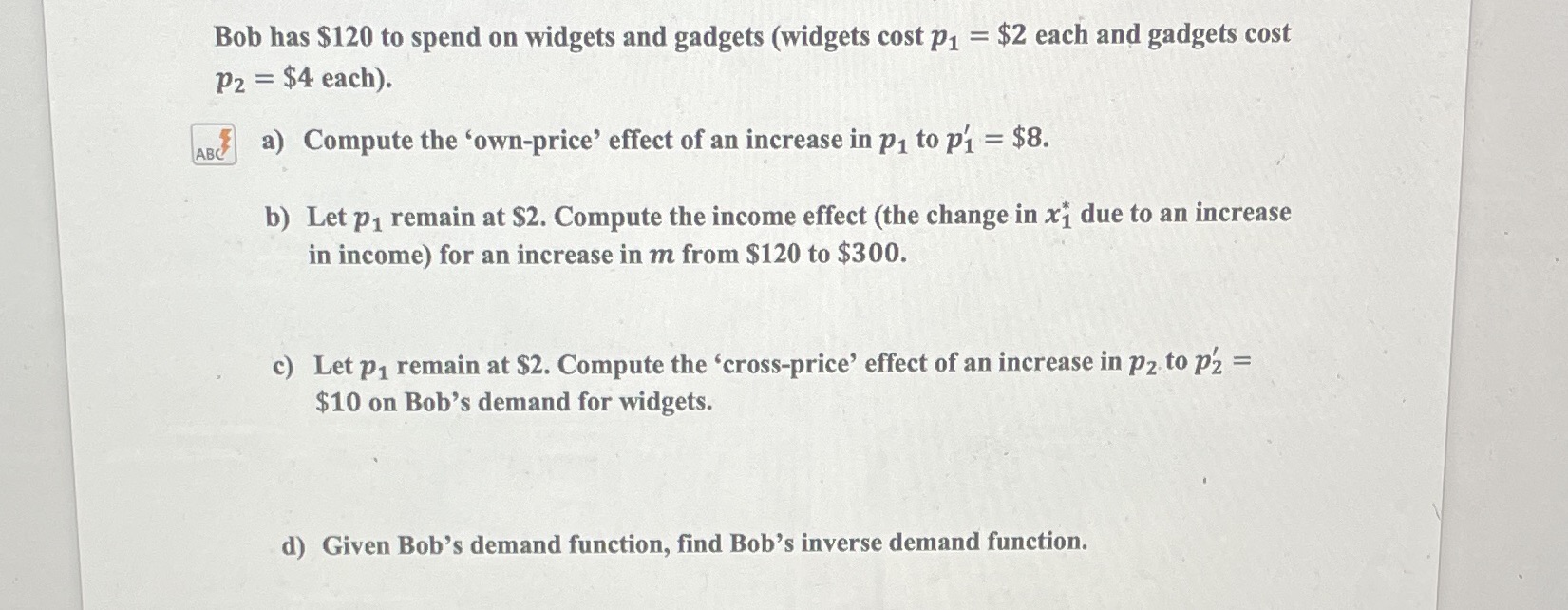  Problem 1: suppose Bob's demand function for widgets is given by: