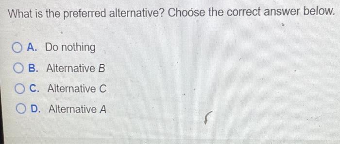 What is the preferred alternative? Choose the correct answer below. O