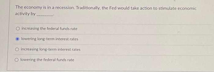 downward feedback The economy is in a recession. Traditionally, the Fed would