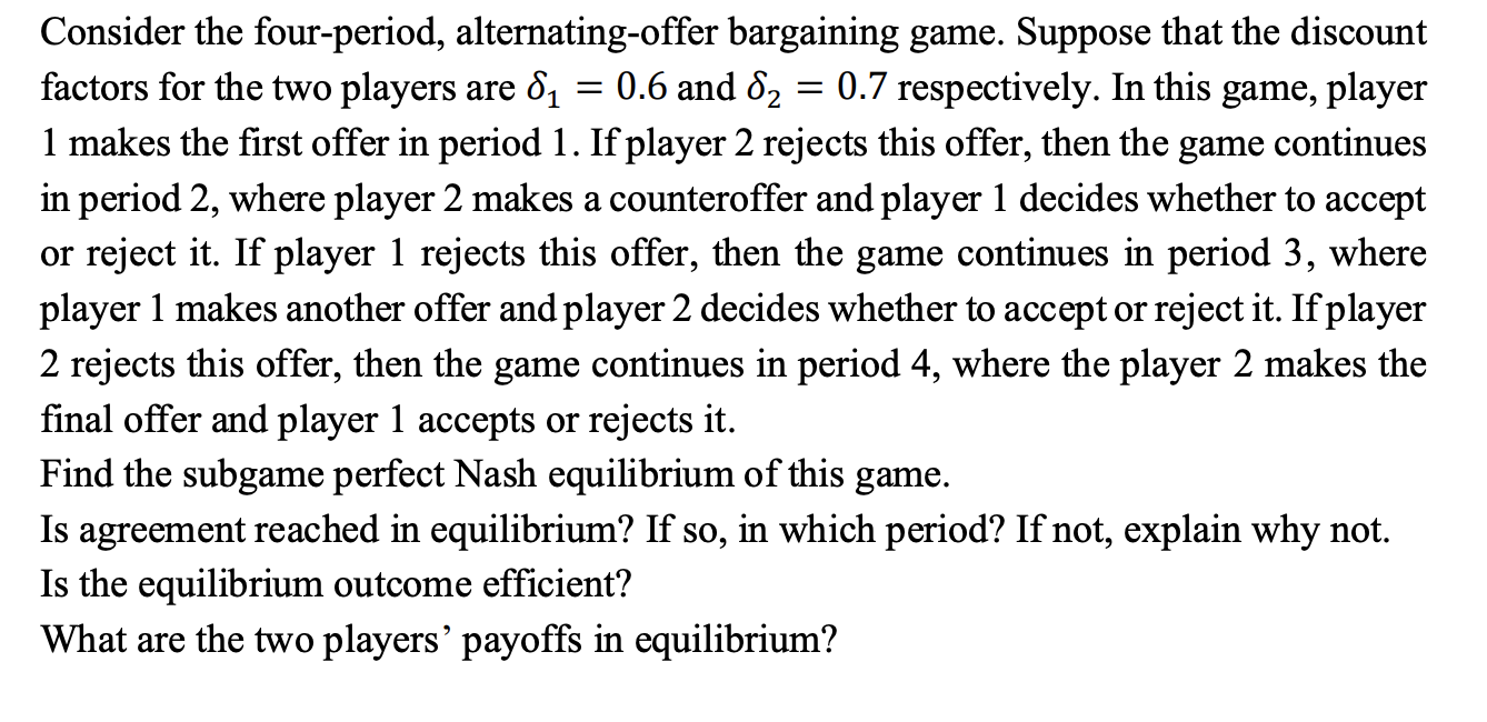 Please answer the following 2 problems! Consider the four-period, altemating-offer bargaining