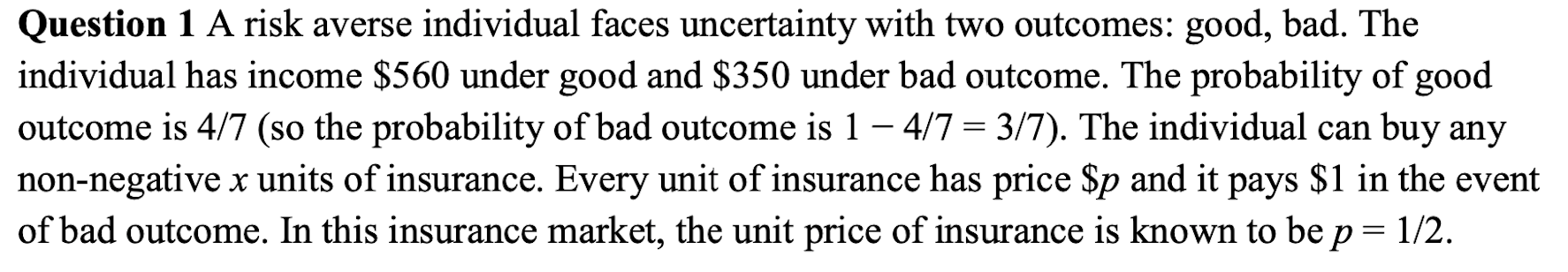 in advance! Question 1 A risk averse individual faces uncertainty with two