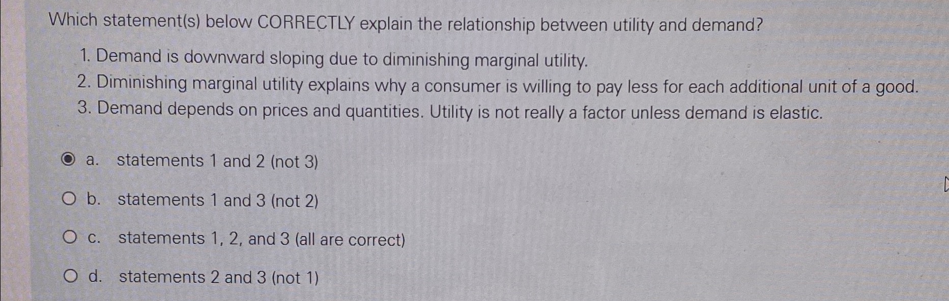  Which statement(s) below CORRECTLY explain the relationship between utility and demand?