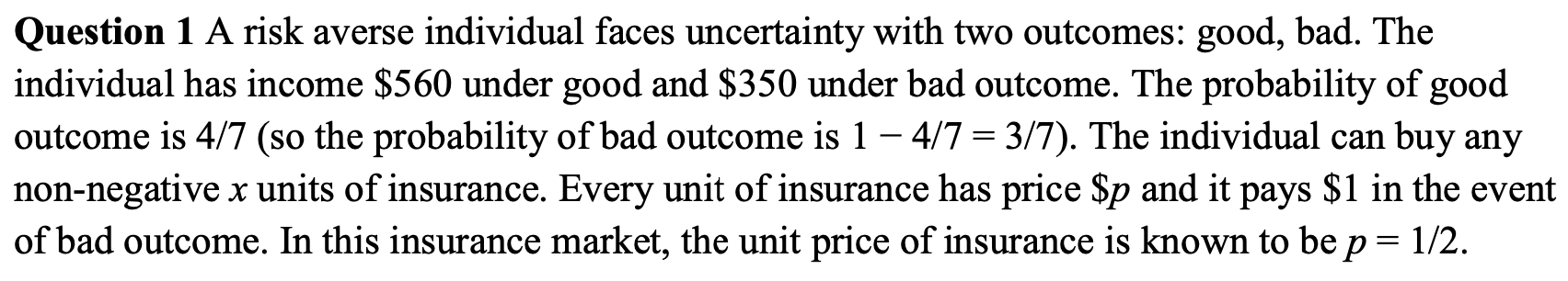in advance! Question 1 A risk averse individual faces uncertainty with two