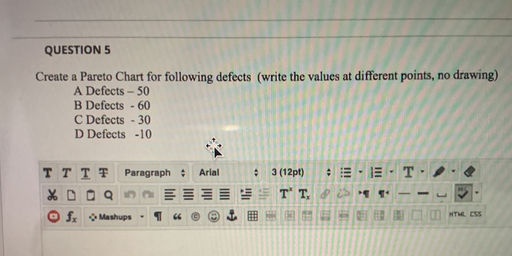 it. QUESTION 5 Create a Pareto Chart for following defects (write the