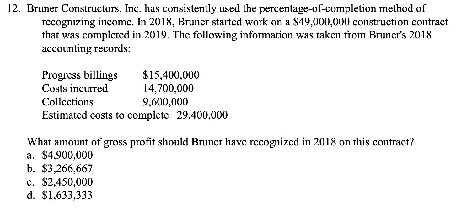 12. Bruner Constructors, Inc. has consistently used the percentage-ofcompletion method of