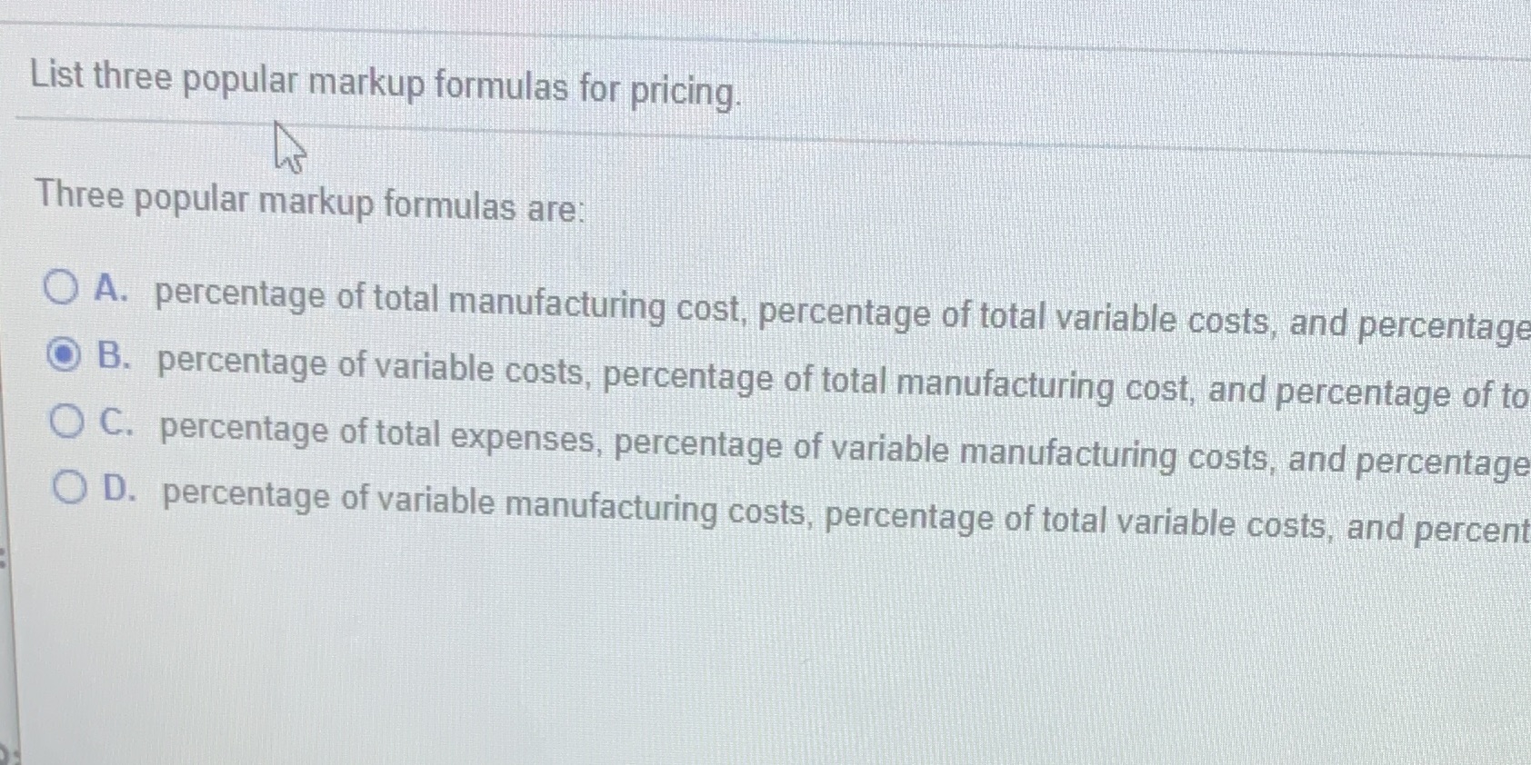 Three popular markup formulas are: O A. percentage of total manufacturing cost,