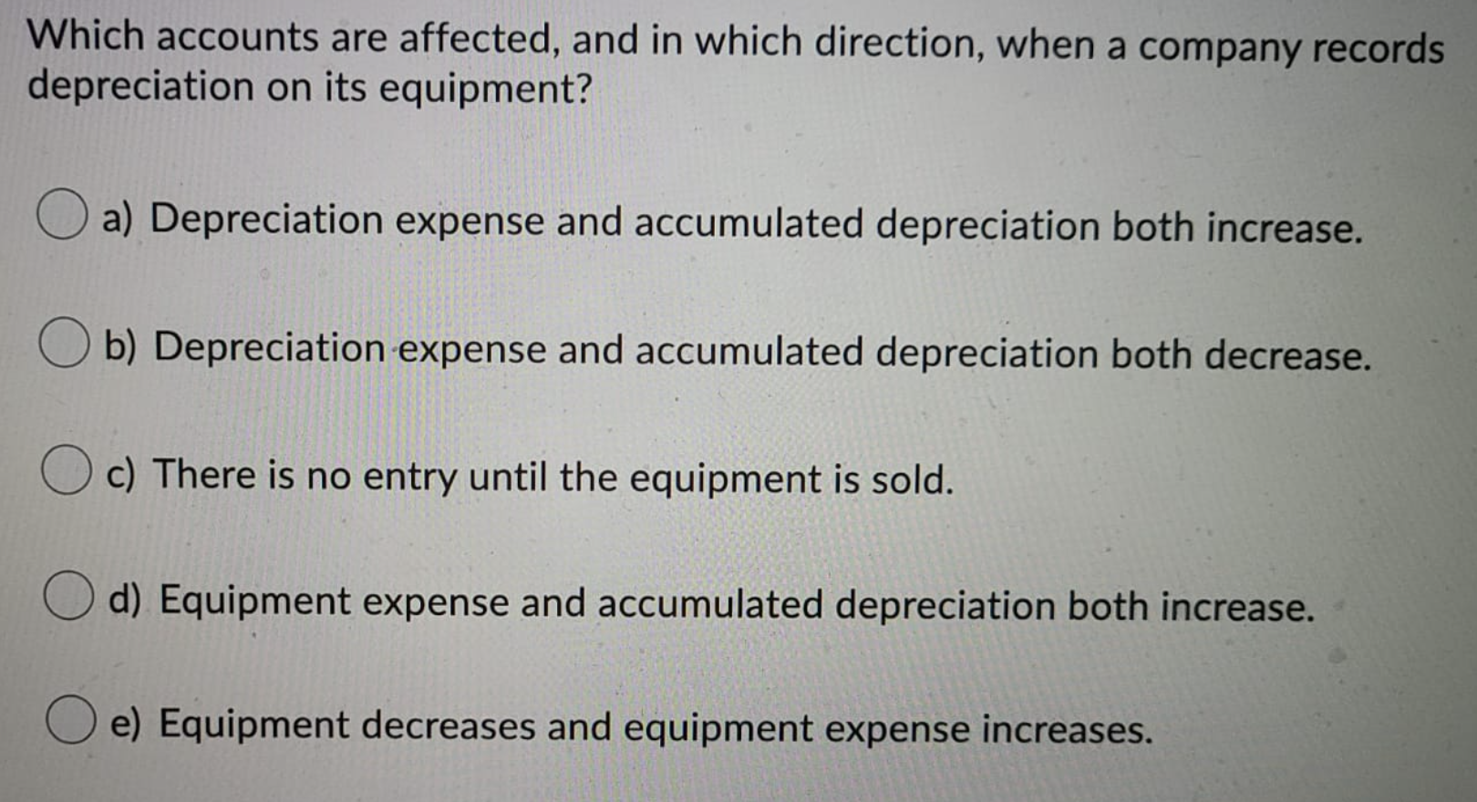 increases and cash decreases. Od) Equipment expense increases and cash decreases. O